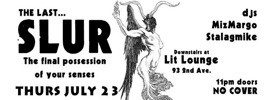 Recommended: the final Slur at Lit on July 23rd