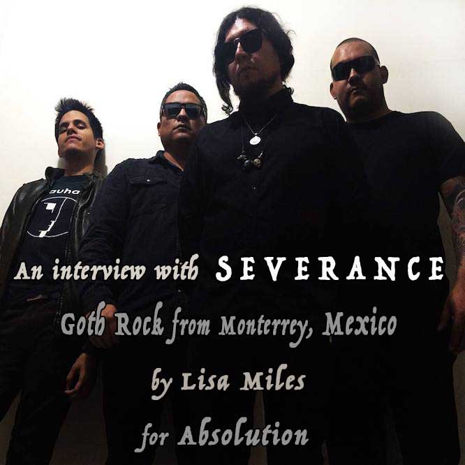 Interview with SEVERANCE ~ Goth Rock from Monterrey, Mexico ~ by Lisa Miles