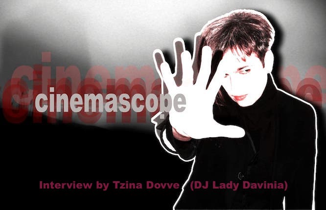 Interview with Cinemascope by Tzina Dovve (DJ Lady Davinia)