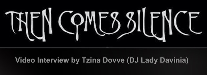 Video Interview with Then Comes Silence by Tzina Dovve (DJ Lady Davinia)