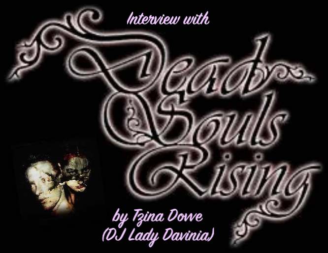 Interview with Dead Souls Rising…By Tzina Dovve (DJ Lady Davinia)
