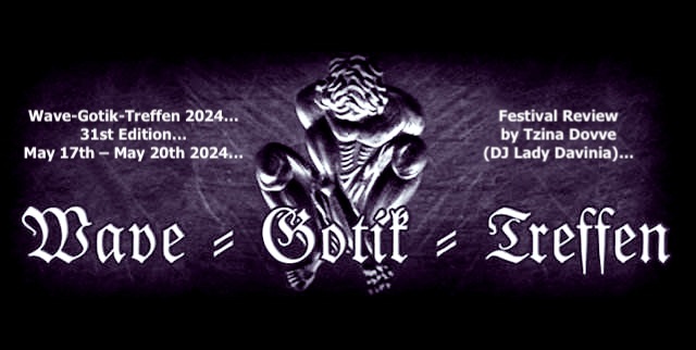 Wave-Gotik-Treffen 2024…31st Edition…May 17th – May 20th 2024…Festival Review by Tzina Dovve (DJ Lady Davinia)…