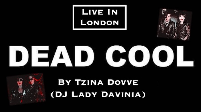 Dead Cool Live In London Review… By Tzina Dovve (DJ Lady Davinia)…