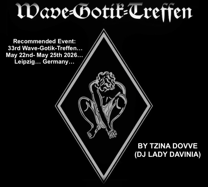 Recommended Event: 33rd Wave-Gotik-Treffen… May 22nd- May 25th 2026… Leipzig… Germany…by Tzina Dovve (DJ Lady Davinia)…