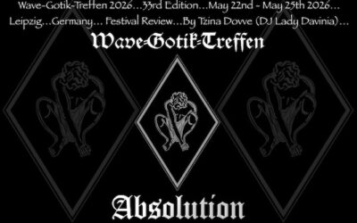 Wave-Gotik-Treffen 2026…33rd Edition…May 22nd – May 25th 2026…Leipzig…Germany… Festival Review…By Tzina Dovve (DJ Lady Davinia)…